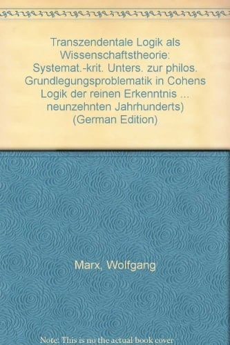 Transzendentale Logik als Wissenschaftstheorie: Systemat.-krit. Unters. zur philos. Grundlegungsproblematik in Cohens Logik der reinen Erkenntnis ... neunzehnten Jahrhunderts) (German Edition)
