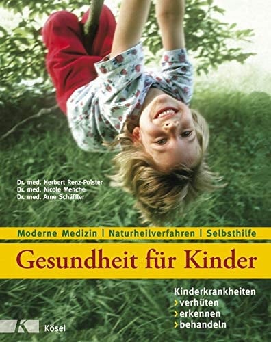 Gesundheit für Kinder Kinderkrankheiten verhüten, erkennen, behandeln ; moderne Medizin - Naturheilverfahren - Selbsthilfe ; mit Tabellen