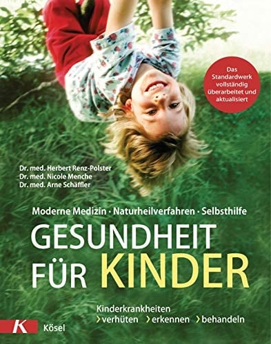 Gesundheit für Kinder Kinderkrankheiten verhüten, erkennen, behandeln : moderne Medizin - Naturheilverfahren - Selbsthilfe
