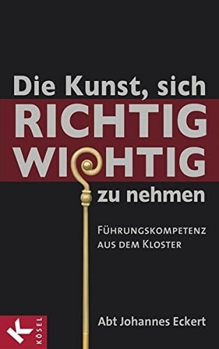 Die Kunst, sich richtig wichtig zu nehmen Führungskompetenz aus dem Kloster