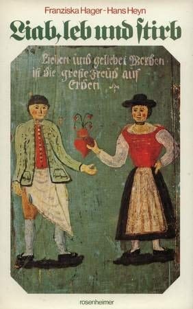 Liab, leb und stirb Volksbrauch ums Heiraten, Kindlwiegn u.d. ewige Ruh