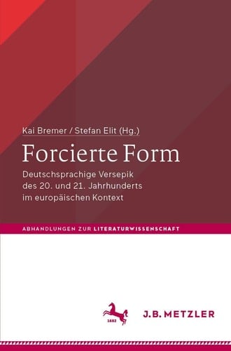 Forcierte Form Deutschsprachige Versepik des 20. und 21. Jahrhunderts im europäischen Kontext