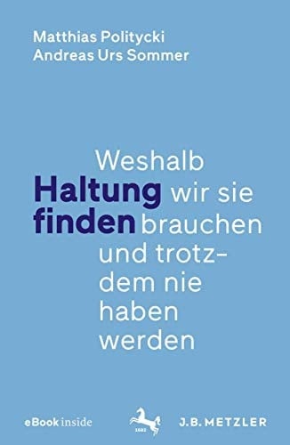 Haltung finden Weshalb wir sie brauchen und trotzdem nie haben werden