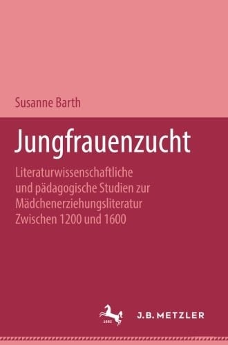 Jungfrauenzucht: Literaturwissenschaftliche und pädagogische Studien zur Mädchenerziehungsliteratur zwischen 1200 und 1600 (German Edition)