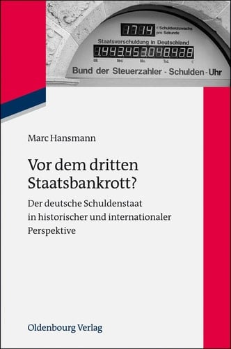 Vor dem dritten Staatsbankrott? Der deutsche Schuldenstaat in historischer und internationaler Perspektive