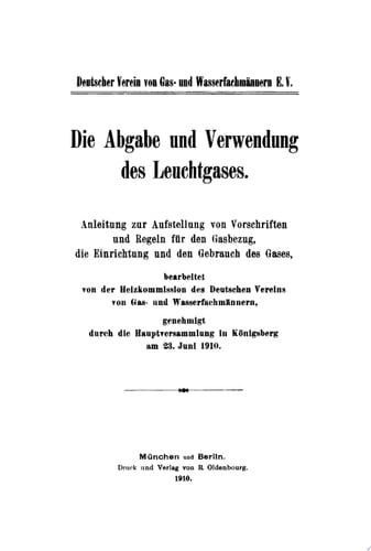 Die Abgabe und Verwendung des Leuchtgases Anleitung zur Aufstellung von Vorschriften und Regeln für den Gasbezug, die Einrichtung und den Gebrauch des Gases