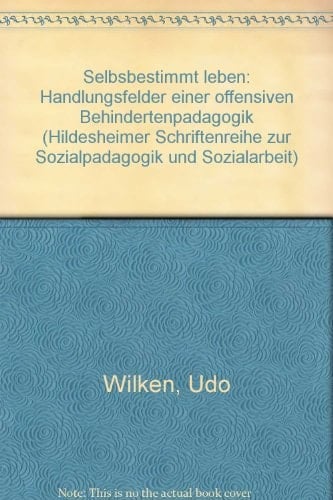 Selbstbestimmt leben Handlungsfelder einer offensiven Behindertenpädagogik