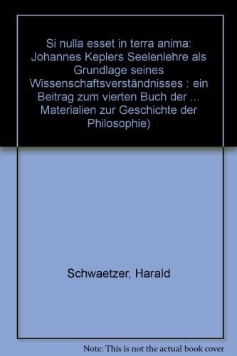 "Si nulla esset in terra anima" Johannes Keplers Seelenlehre als Grundlage seines Wissenschaftsverständnisses : ein Beitrag zum vierten Buch der Harmonice Mundi