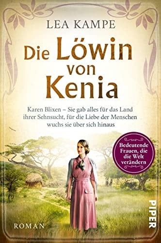 Die Löwin von Kenia Karen Blixen – sie gab alles für das Land ihrer Sehnsucht, für die Liebe der Menschen wuchs sie über sich hinaus : Roman