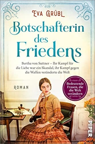 Botschafterin des Friedens Bertha von Suttner – ihr Kampf für die Liebe war ein Skandal, ihr Kampf gegen die Waffen veränderte die Welt : Roman