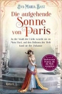 Die aufgehende Sonne von Paris In der Stadt der Liebe wurde sie zu Mata Hari, auf den Bühnen der Welt fand sie ihr Zuhause | Historischer Roman über die legendäre Tänzerin Mata Hari
