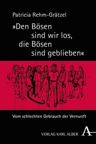 "Den Bösen sind wir los, die Bösen sind geblieben" Vom schlechten Gebrauch der Vernunft