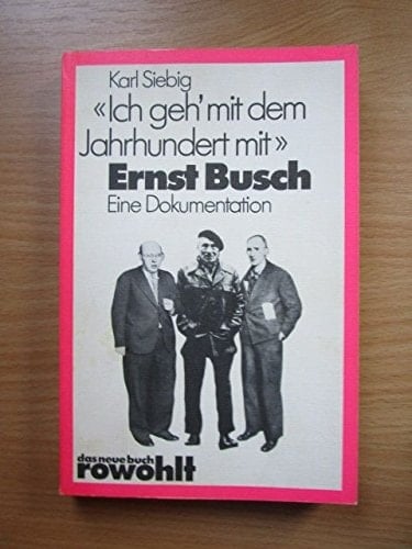 "Ich geh' mit dem Jahrhundert mit": Ernst Busch : eine Dokumentation (Das Neue Buch) (German Edition)