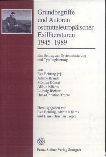 Grundbegriffe und Autoren ostmitteleuropäischer Exilliteraturen 1945-1989 ein Beitrag zur Systematisierung und Typologisierung