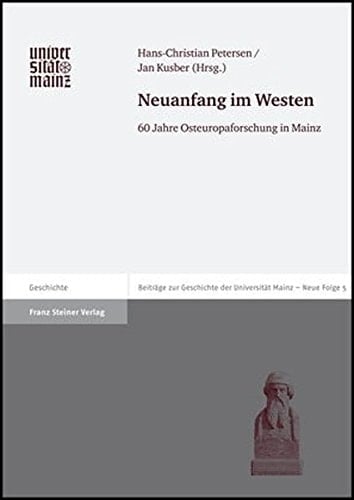 Neuanfang im Westen: 60 Jahre Osteuropaforschung in Mainz (Beitrage Zur Geschichte der Johannes Gutenberg-Universitat Mainz)