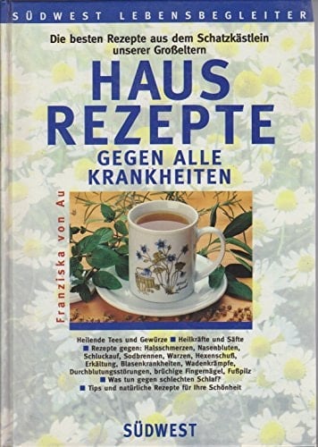 Hausrezepte gegen alle Krankheiten die besten Rezepte aus dem Schatzkästlein unserer Grosseltern