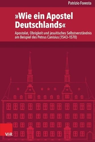 Wie ein Apostel Deutschlands: Apostolat, Obrigkeit und jesuitisches Selbstverständnis am Beispiel des Petrus Canisius (1543-1570) (Veroffentlichungen ... Geschichte Mainz, 239) (German Edition)