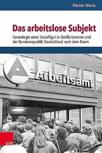Das arbeitslose Subjekt Genealogie einer Sozialfigur in Großbritannien und der Bundesrepublik Deutschland nach dem Boom