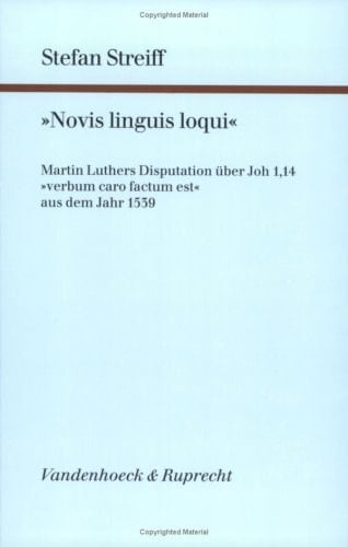 "Novis linguis loqui" Martin Luthers Disputation über Joh 1,14 "verbum caro factum est" aus dem Jahr 1539