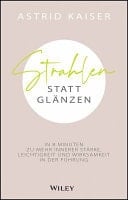 Strahlen statt Glänzen In 8 Minuten zu mehr innerer Stärke, Leichtigkeit und Wirksamkeit in der Führung