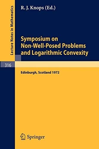 Symposium on Non-Well-Posed Problems and Logarithmic Convexity: Held in Heriot-Watt University, Edinburgh /Scotland, March 22 - 24, 1972 (Lecture Notes in Mathematics, 316)