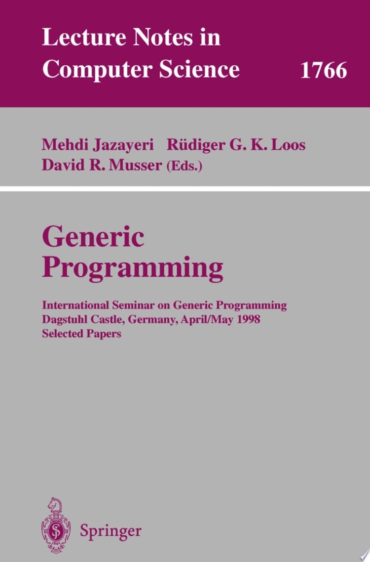Generic Programming International Seminar on Generic Programming Dagstuhl Castle, Germany, April 27 - May 1, 1998, Selected Papers