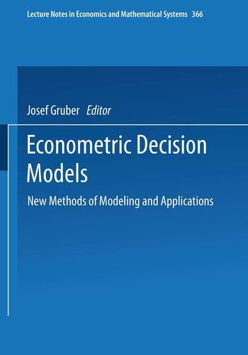 Econometric Decision Models: New Methods of Modeling and Applications (Lecture Notes in Economics and Mathematical Systems, 366)