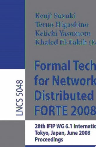 Formal Techniques for Networked and Distributed Systems – FORTE 2008 28th IFIP WG 6.1 International Conference Tokyo, Japan, June 10-13, 2008 Proceedings
