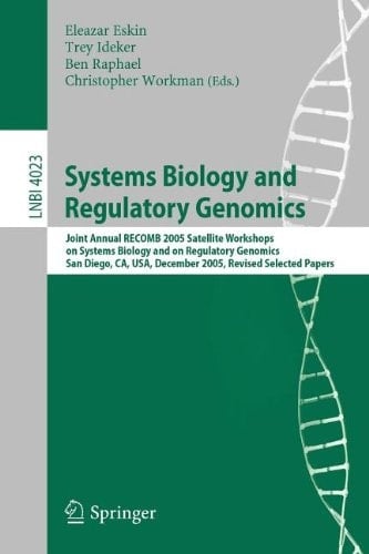 Systems Biology and Regulatory Genomics Joint Annual RECOMB 2005 Satellite Workshops on Systems Biology and on Regulatory Genomics, San Diego, CA, USA, December 2-4, 2005, Revised Selected Papers