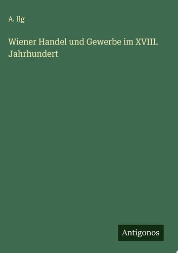 Wiener Handel und Gewerbe im XVIII. Jahrhundert