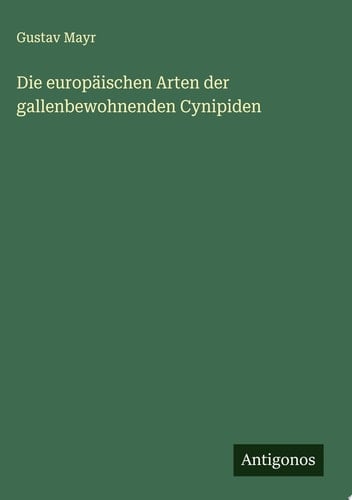 Die europäischen Arten der gallenbewohnenden Cynipiden