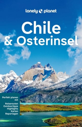 LONELY PLANET Reiseführer Chile & Osterinsel Eigene Wege gehen und Einzigartiges erleben.