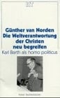 Die Weltverantwortung der Christen neu begreifen Karl Barth als homo politicus