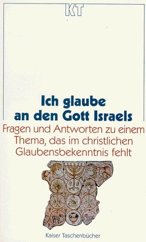 Ich glaube an den Gott Israels Fragen und Antworten zu einem Thema, das im christlichen Glaubensbekenntnis fehlt
