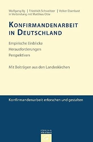 Konfirmandenarbeit in Deutschland empirische Einblicke - Herausforderungen - Perspektiven ; mit Beiträgen aus den Landeskirchen