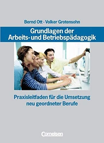 Grundlagen der Arbeits- und Betriebspädagogik Praxisleitfaden für die Umsetzung neu geordneter Berufe