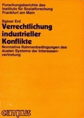 Verrechtlichung industrieller Konflikte normative Rahmenbedingungen d. dualen Systems d. Interessenvertretung