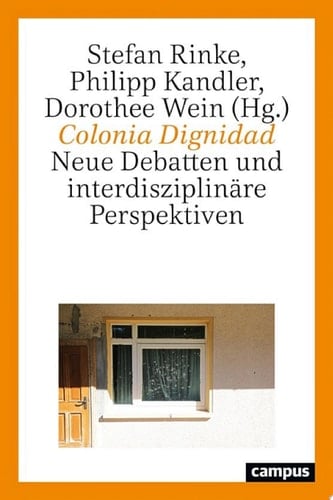 Colonia Dignidad Neue Debatten und interdisziplinäre Perspektiven