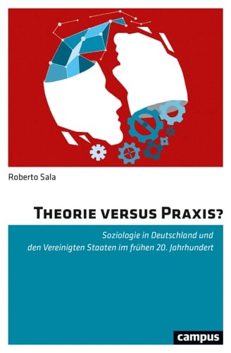 Theorie versus Praxis? Soziologie in Deutschland und den Vereinigten Staaten im frühen 20. Jahrhundert