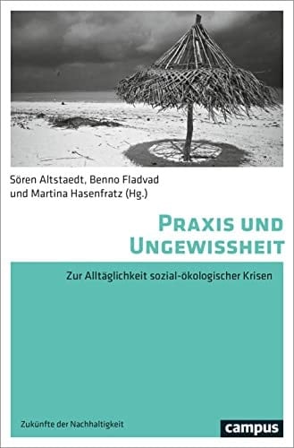 Praxis und Ungewissheit Zur Alltäglichkeit sozial-ökologischer Krisen