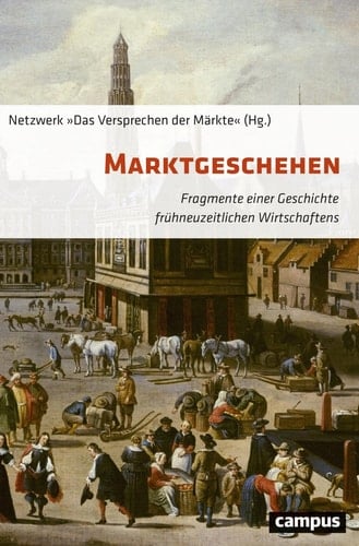 Marktgeschehen Fragmente einer Geschichte frühneuzeitlichen Wirtschaftens