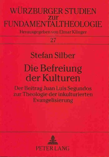 Die Befreiung der Kulturen: Der Beitrag Juan Luis Segundos Zur Theologie der Inkulturierten Evangelisierung