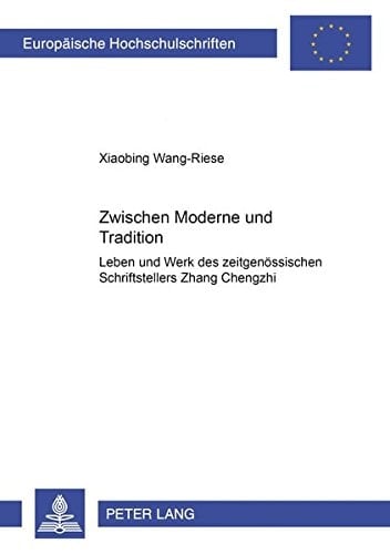 Zwischen Moderne und Tradition Leben und Werk des zeitgenössischen chinesischen Schriftstellers Zhang Chengzhi