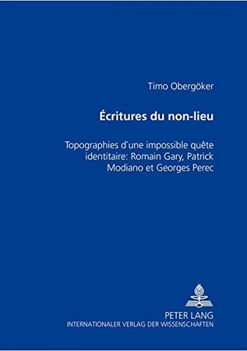 Écritures du non-lieu: Topographies d’une impossible quête identitaire: Romain Gary, Patrick Modiano et Georges Perec (French Edition)