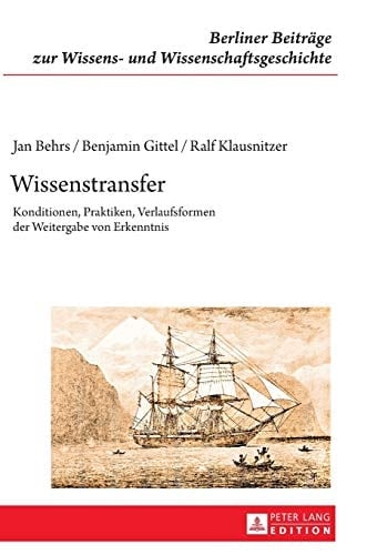 Wissenstransfer Konditionen, Praktiken, Verlaufsformen der Weitergabe von Erkenntnis : Analyse und Erprobung von Konzepten wissenschaftsgeschichtlicher Rekonstruktion (II)