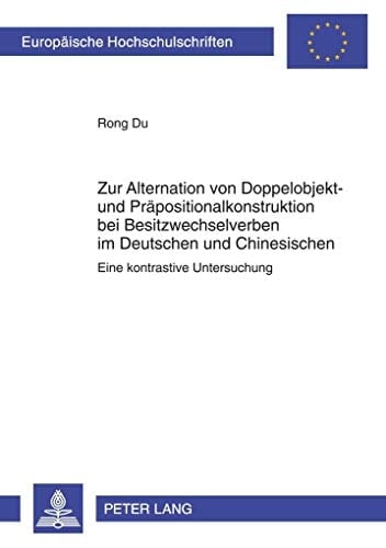 Zur Alternation von Doppelobjekt- und Präpositionalkonstruktion bei Besitzwechselverben im Deutschen und Chinesischen eine kontrastive Untersuchung