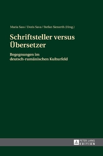 Schriftsteller versus Übersetzer Begegnungen im deutsch-rumänischen Kulturfeld