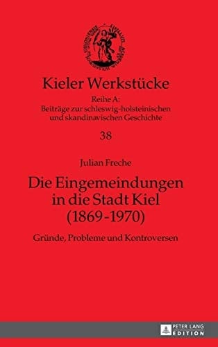 Die Eingemeindungen in die Stadt Kiel (1869-1970) Gründe, Probleme und Kontroversen