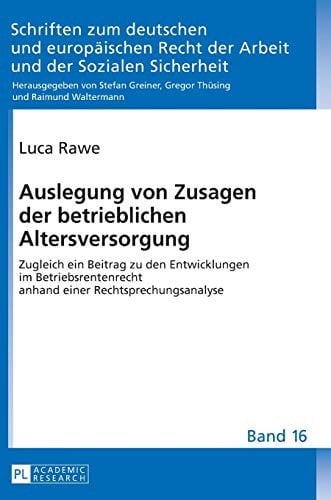 Auslegung von Zusagen der betrieblichen Altersversorgung Zugleich ein Beitrag zu den Entwicklungen im Betriebsrentenrecht anhand einer Rechtsprechungsanalyse