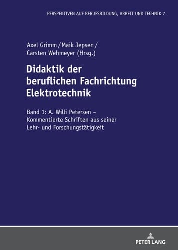 Didaktik der Beruflichen Fachrichtung Elektrotechnik Band 1: A. Willi Petersen - Kommentierte Schriften Aus Seiner Lehr- und Forschungstaetigkeit